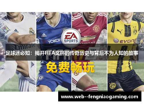 足球迷必知：揭开FIFA奖杯的传奇历史与背后不为人知的故事