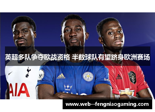 英超多队争夺欧战资格 半数球队有望跻身欧洲赛场