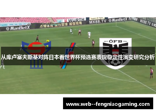 从库卢塞夫斯基对阵日本看世界杯预选赛表现稳定性演变研究分析