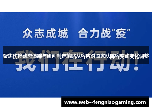 聚焦伤停动态追踪与研判制定策略从容应对国家队阵容变动变化调整