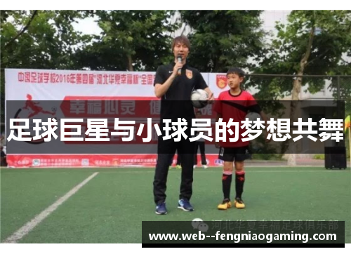 足球巨星与小球员的梦想共舞 足球巨星与小球员的梦想共舞