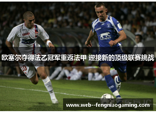 欧塞尔夺得法乙冠军重返法甲 迎接新的顶级联赛挑战