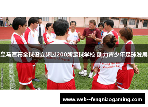 皇马宣布全球设立超过200所足球学校 助力青少年足球发展