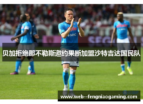 贝加拒绝那不勒斯邀约果断加盟沙特吉达国民队