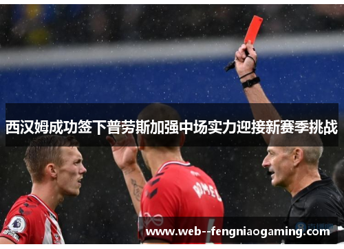 西汉姆成功签下普劳斯加强中场实力迎接新赛季挑战 西汉姆成功签下普劳斯加强中场实力迎接新赛季挑战