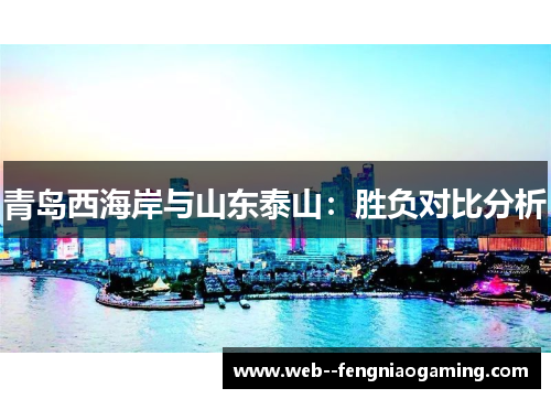 青岛西海岸与山东泰山：胜负对比分析