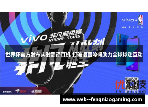 世界杯官方发布实时翻译耳机 打破语言障碍助力全球球迷互动